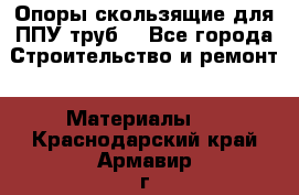 Опоры скользящие для ППУ труб. - Все города Строительство и ремонт » Материалы   . Краснодарский край,Армавир г.